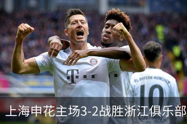 上海申花主场3-2战胜浙江俱乐部，下轮主场迎战北京国安