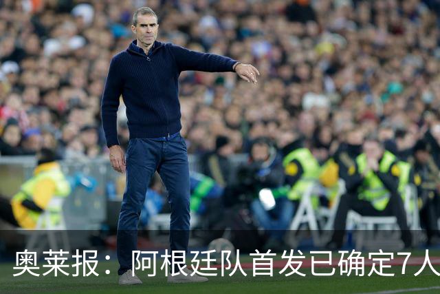 奥莱报：阿根廷队首发已确定7人，梅西更可能与劳塔罗搭档