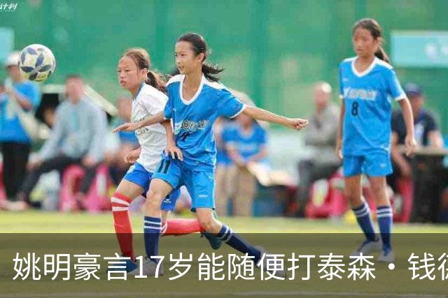 姚明豪言17岁能随便打泰森·钱德勒？这话还真不是吹，是有底气的
