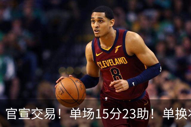 官宣交易！单场15分23助！单换状元的落选秀