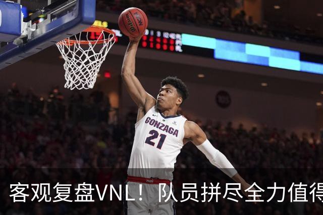 客观复盘VNL！队员拼尽全力值得肯定，但三大隐患让人极度担忧