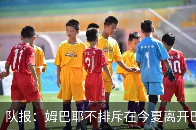 队报：姆巴耶不排斥在今夏离开巴黎；红军和多特目前最吸引他