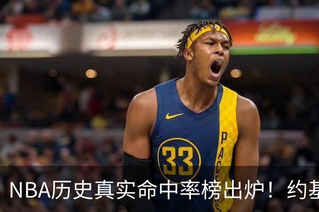 NBA历史真实命中率榜出炉！约基奇63.6%高居第一，库里力压杜兰特